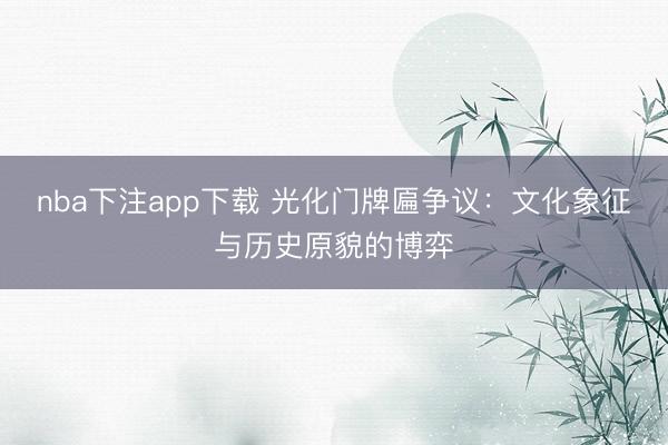 nba下注app下载 光化门牌匾争议：文化象征与历史原貌的博弈