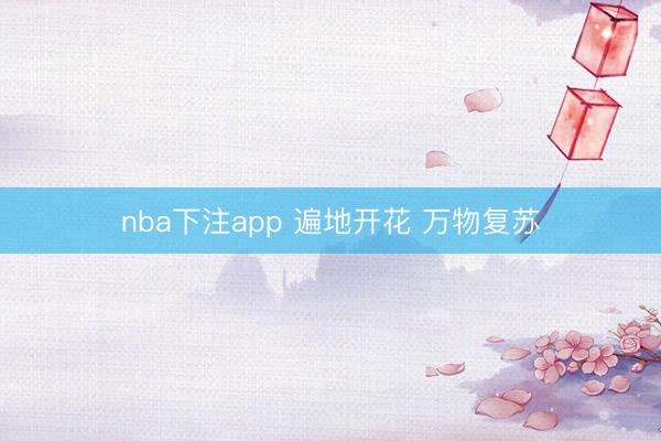 nba下注app 遍地开花 万物复苏